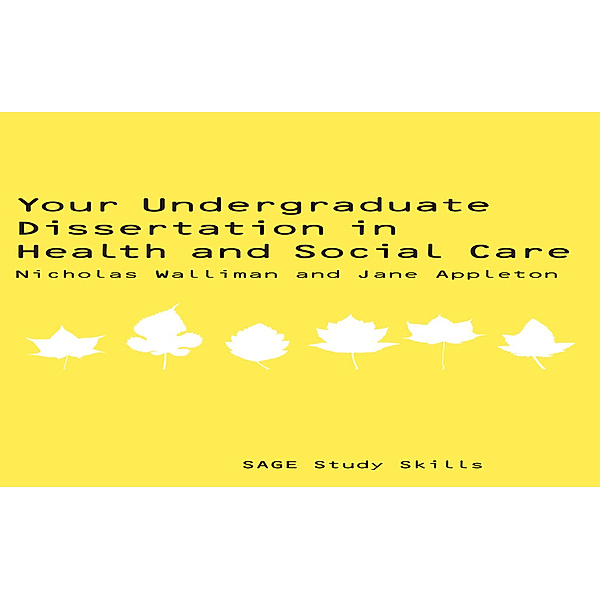 SAGE Study Skills Series: Your Undergraduate Dissertation in Health and Social Care, Nicholas Walliman, Jane Appleton