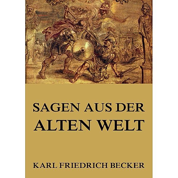 Sagen aus der alten Welt, Karl Friedrich Becker