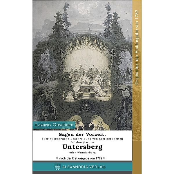Sagen der Vorzeit, oder ausführliche Beschreibung von dem berühmten Salzburgischen Untersberg oder Wunderberg, Lazarus Gitschner