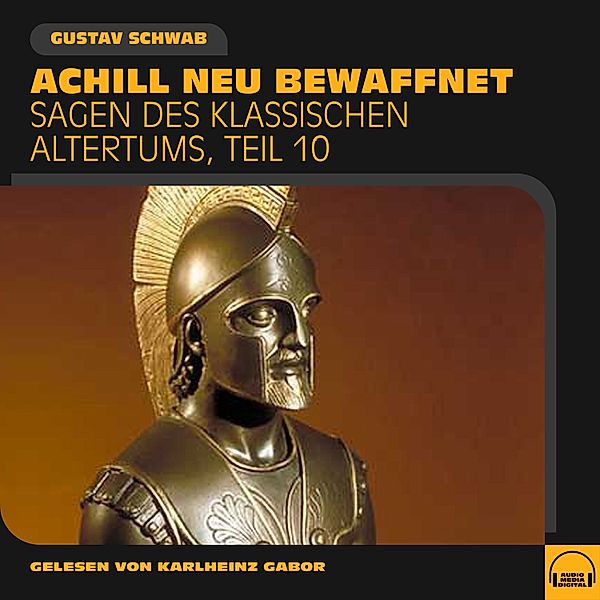 Sagen des klassischen Altertums - 10 - Achill neu bewaffnet (Sagen des klassischen Altertums, Teil 10), Gustav Schwab