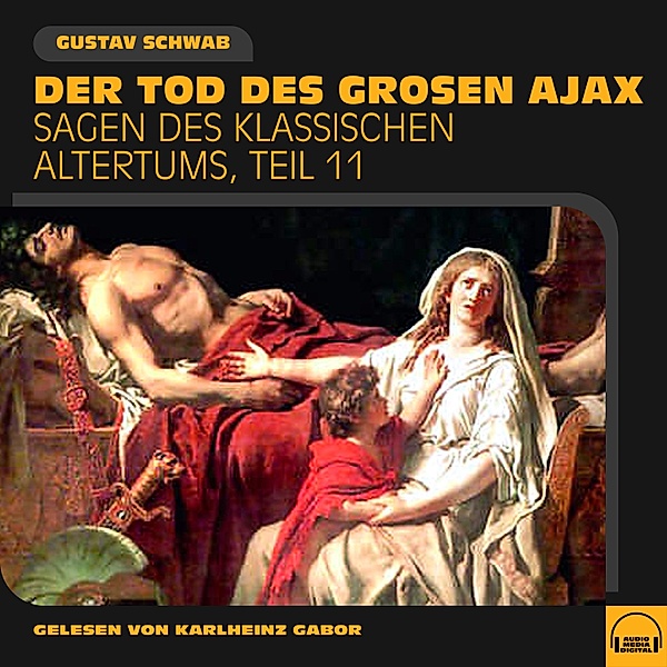 Sagen des klassischen Altertums - 11 - Der Tod des grossen Ajax (Sagen des klassischen Altertums, Teil 11), Gustav Schwab