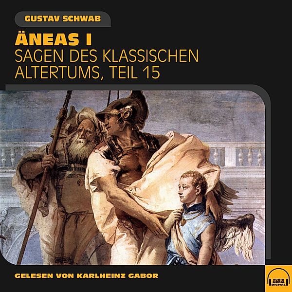 Sagen des klassischen Altertums - 15 - Äneas I (Sagen des klassischen Altertums, Teil 15), Gustav Schwab