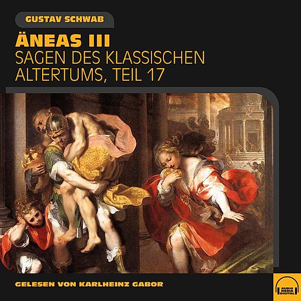 Sagen des klassischen Altertums - 17 - Äneas III (Sagen des klassischen Altertums, Teil 17), Gustav Schwab