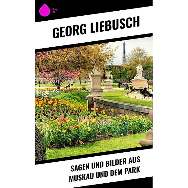 Sagen und Bilder aus Muskau und dem Park, Georg Liebusch