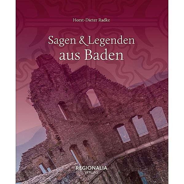 Sagen und Legenden aus Baden / Sagen und Legenden, Horst-Dieter Radke