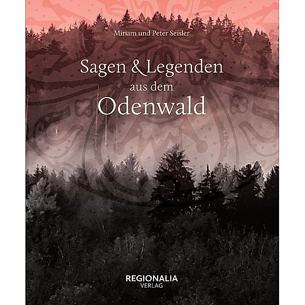 Sagen und Legenden aus dem Odenwald / Sagen und Legenden, Miriam Seisler, Peter Seisler