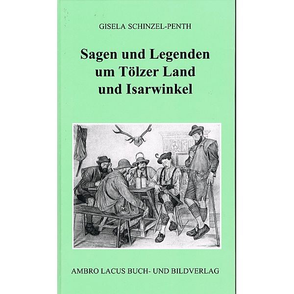 Sagen und Legenden um Tölzer Land und Isarwinkel, Gisela Schinzel-Penth