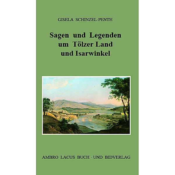 Sagen und Legenden um Tölzer Land und Isarwinkel, Gisela Schinzel-Penth