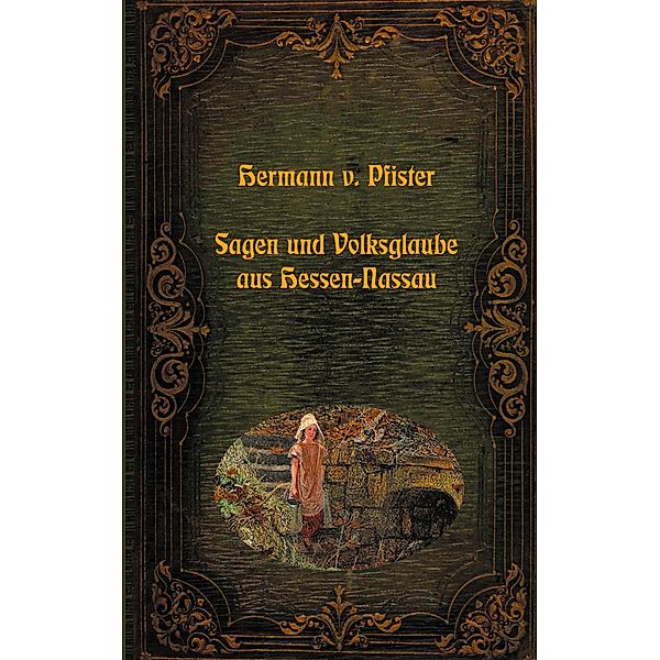 Sagen und Volksglaube aus Hessen-Nassau / Lebendiges Brauchtum - Sagen, Märchen und Legenden aus aller Welt Bd.1, Hermann von Pfister