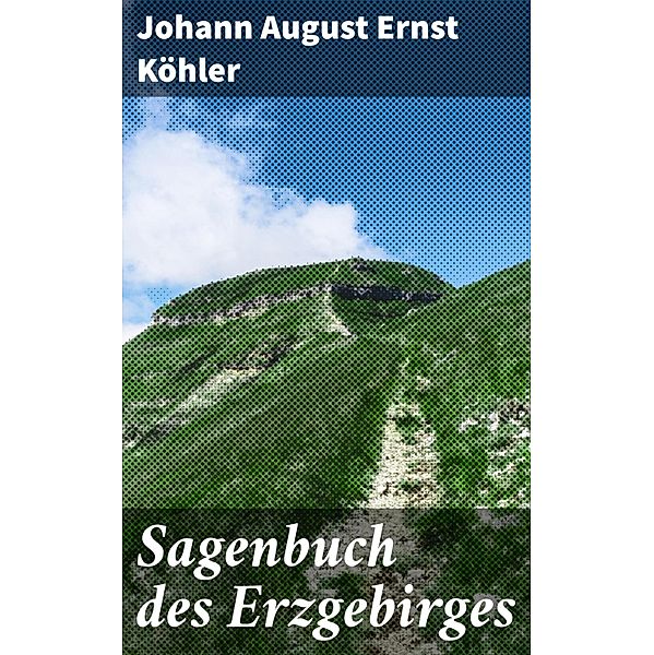 Sagenbuch des Erzgebirges, Johann August Ernst Köhler