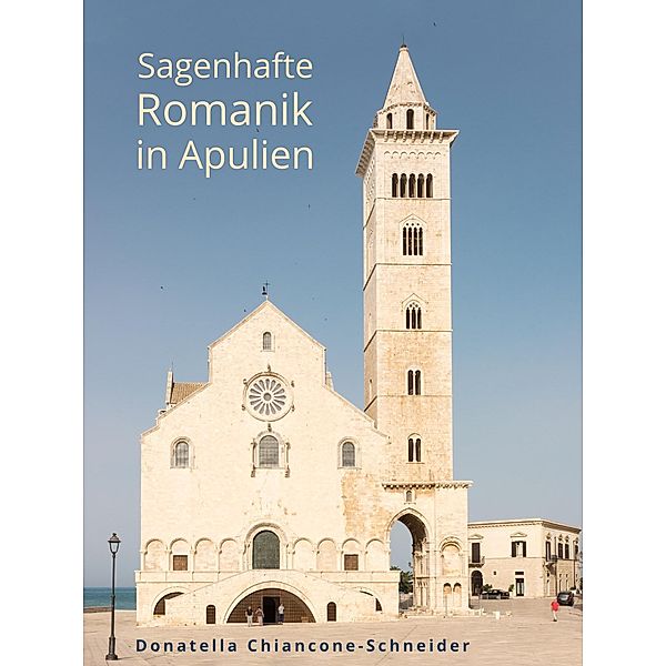 Sagenhafte Romanik in Apulien / Europäische Kunst, von Donatella Chiancone-Schneider erklärt Bd.3, Donatella Chiancone-Schneider