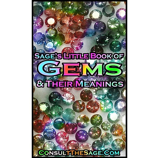 Sage's Little Book of Gemstones & Their Meanings / ConsultTheSage.Com, ConsultTheSage. Com
