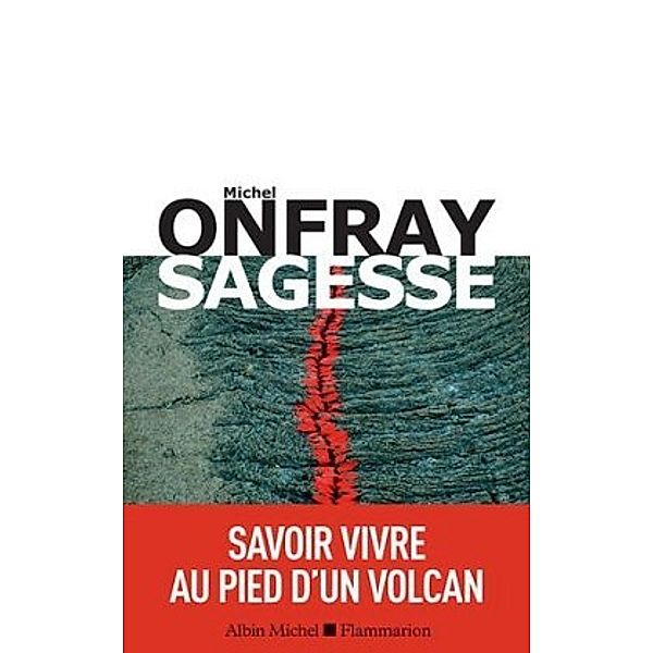 Sagesse: savoir vivre au pied d'un volcan, Michel Onfray