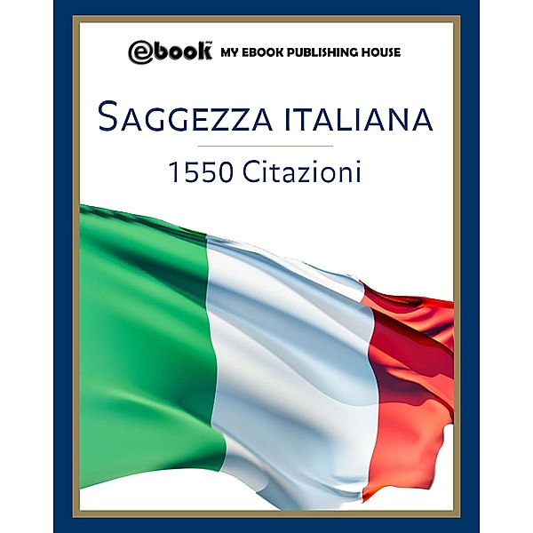 Saggezza italiana - 1550 citazioni, My Ebook Publishing House