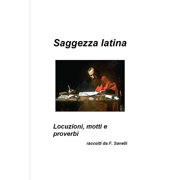 Saggezza latina - Locuzioni, motti e proverbi, Francesco Savelli