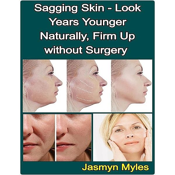 Sagging Skin - Look Years Younger Naturally, Firm Up without Surgery, Jasmyn Myles