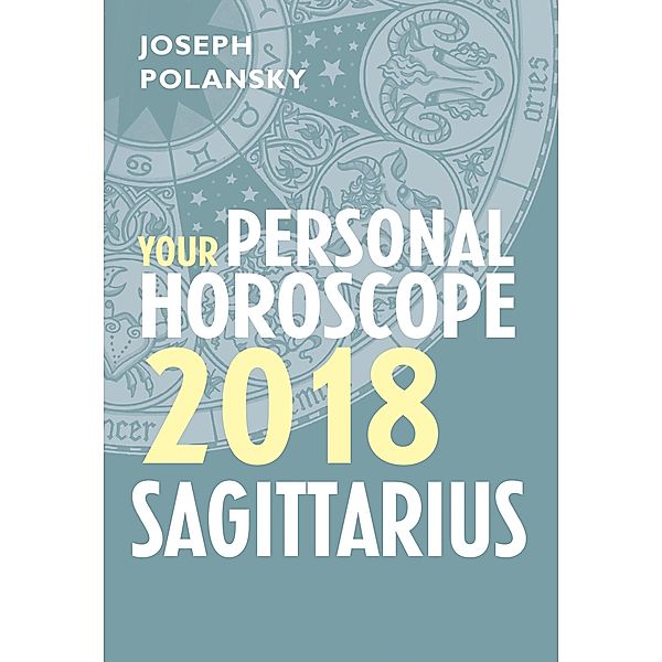 Sagittarius 2018: Your Personal Horoscope, Joseph Polansky