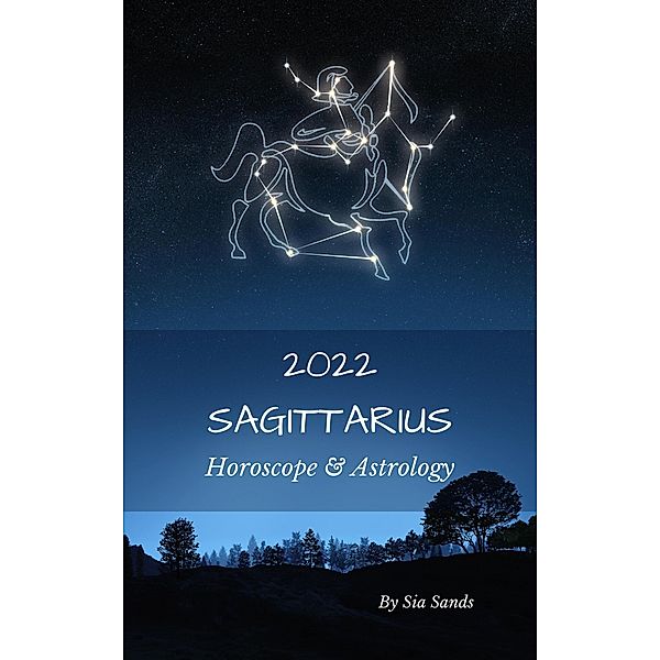 Sagittarius Horoscope & Astrology 2022 (Astrology & Horoscopes 2022, #9) / Astrology & Horoscopes 2022, Sia Sands