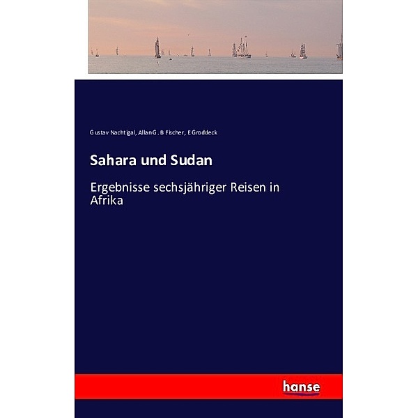Sahara und Sudan, Gustav Nachtigal, Allan G. B Fischer, E. Groddeck