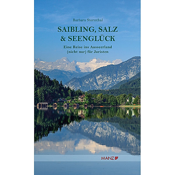 Saibling, Salz & Seenglück Eine Reise ins Ausseerland (nicht nur) für Juristen, Barbara Sternthal