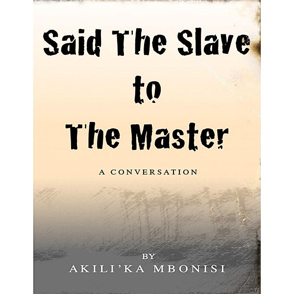 Said the Slave to the Master: A Conversation, Akili'Ka Mbonisi