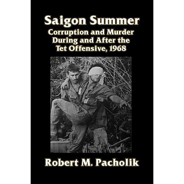 Saigon Summer: Corruption & Murder During/After the Tet Offensive, Robert M. Pacholik