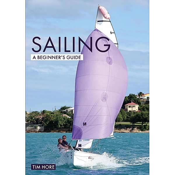 Sailing: A Beginner's Guide / Beginner's Guides Bd.5, Tim Hore