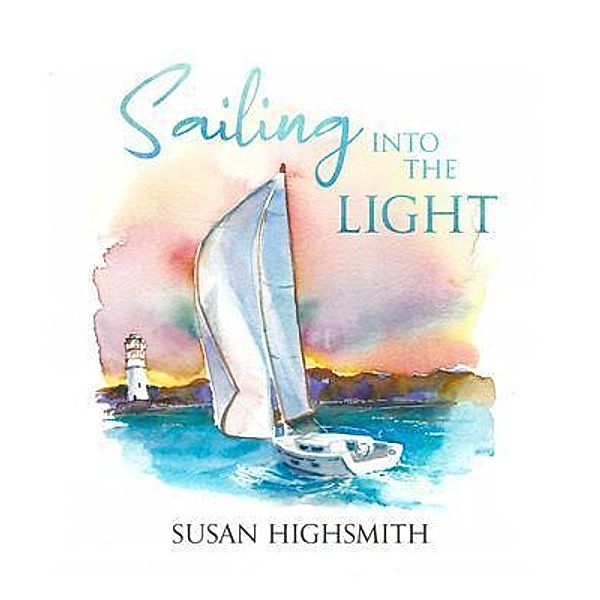 Sailing into the Light / Words Matter Publishing, Susan Highsmith