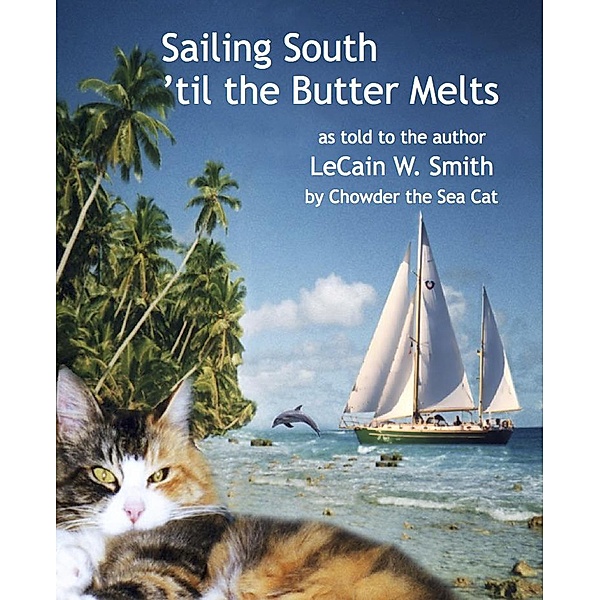 Sailing South 'til the Butter Melts (The Amazing Adventures of the Sea Cat Chowder, #1) / The Amazing Adventures of the Sea Cat Chowder, Lecain W. Smith