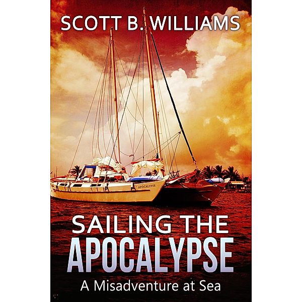 Sailing the Apocalypse: A Misadventure at Sea, Scott B. Williams