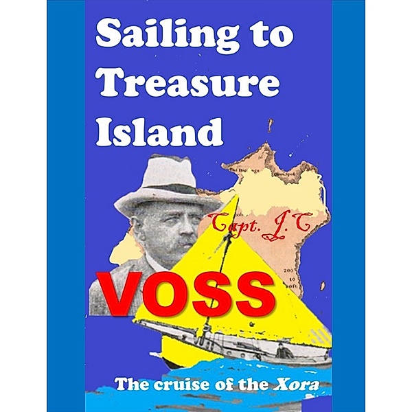 Sailing to Treasure Island: The Cruise of the Xora, Captain J. C. Voss