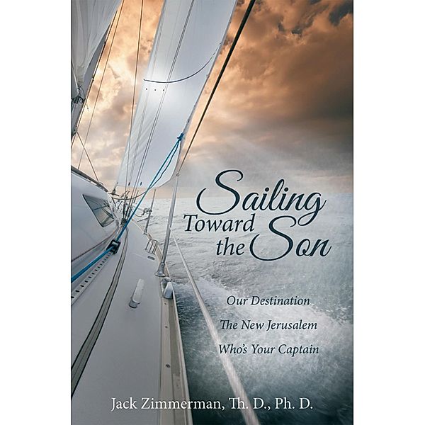 Sailing Toward the Son, Jack Zimmerman Th. D. Ph. D.