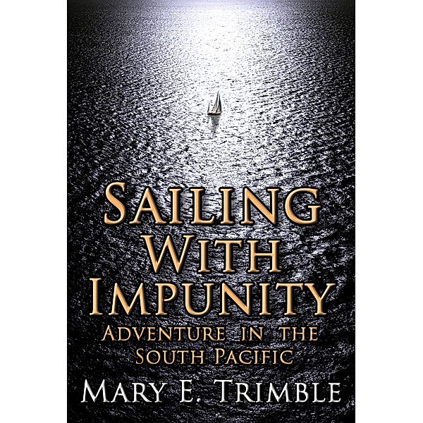 Sailing with Impunity: Adventure in the South Pacific, Mary E Trimble