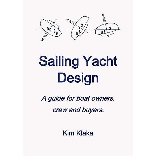 Sailing Yacht Design: a Guide for Boat Owners, Crew and Buyers, Kim Klaka