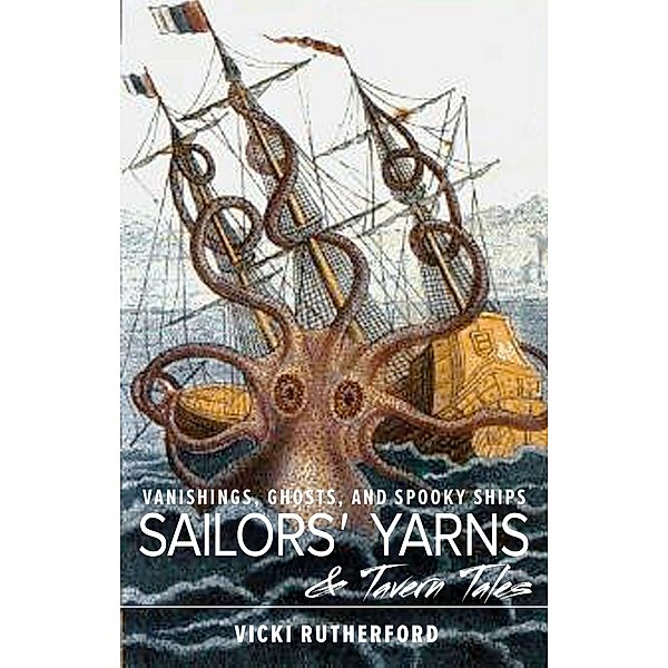Sailors' Yarns & Tavern Tales: Vanishings, Ghosts and Spooky Ships / Vicki Rutherford, Vicki Rutherford