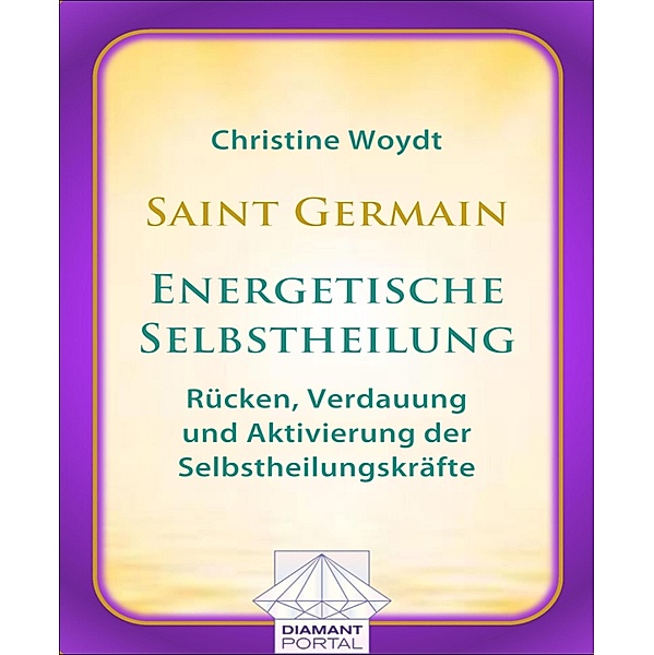 Saint Germain: Energetische Selbstheilung - Rücken, Verdauung und Aktivierung der Selbstheilungskräfte, Christine Woydt