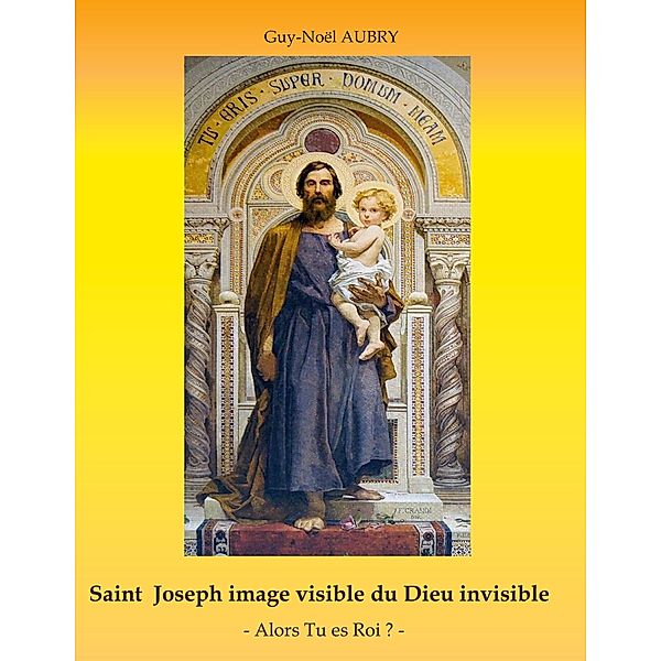 Saint Joseph image visible du Dieu invisible, Guy-Noël Aubry