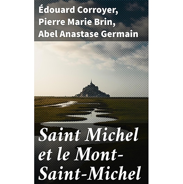 Saint Michel et le Mont-Saint-Michel, Édouard Corroyer, Pierre Marie Brin, Abel Anastase Germain