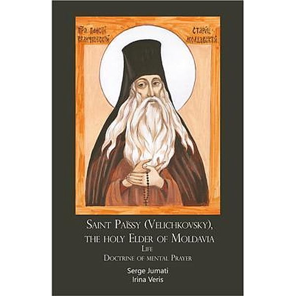 Saint Païssy (Velichkovsky), the holy Elder of Moldavia. Life. Doctrine of mental Prayer / Gozalov Books, Serge Jumati, Irina Veris