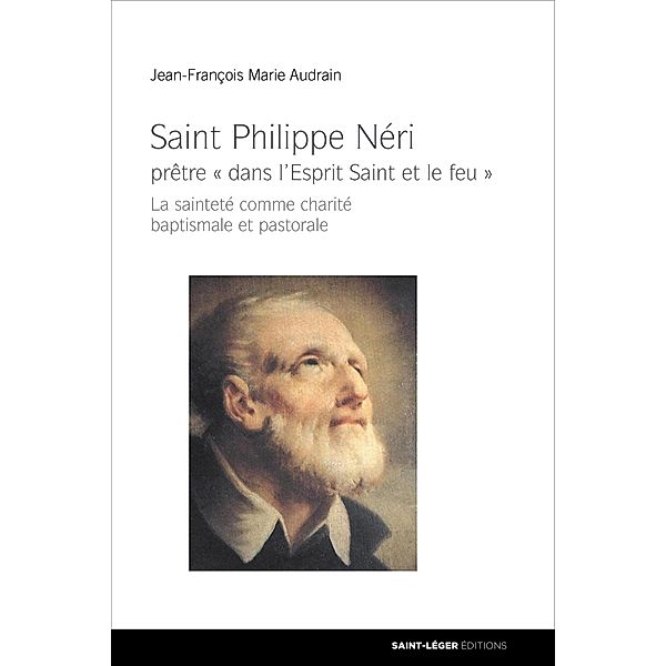 Saint-Philippe Néri : prêtre « dans l'Esprit Saint et le feu », Jean-François Marie Audrain