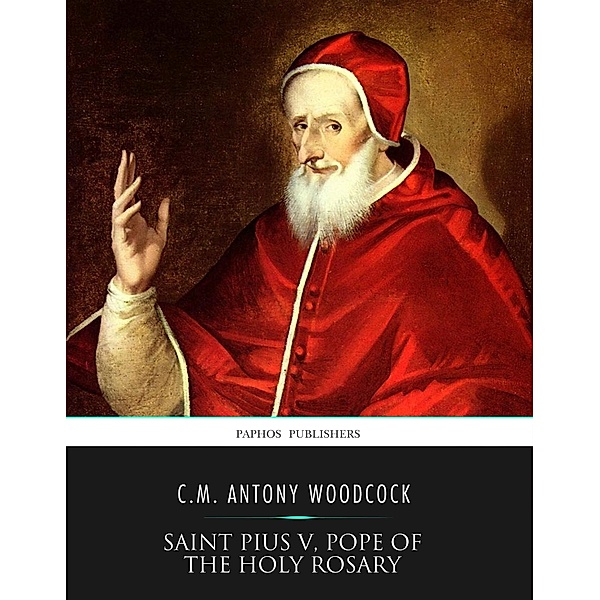 Saint Pius V, Pope of the Holy Rosary, C. M. Antony Woodcock