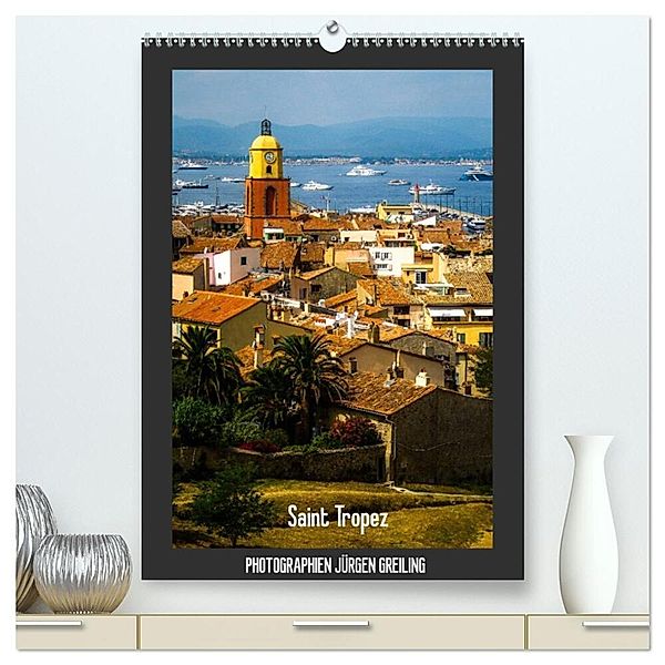 Saint Tropez (hochwertiger Premium Wandkalender 2024 DIN A2 hoch), Kunstdruck in Hochglanz, Jürgen Greiling