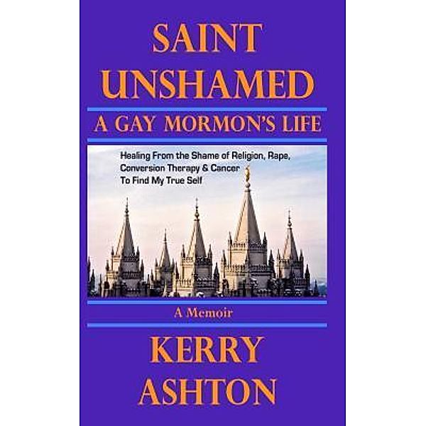 SAINT UNSHAMED: A Gay Mormon's Life, Kerry Ashton