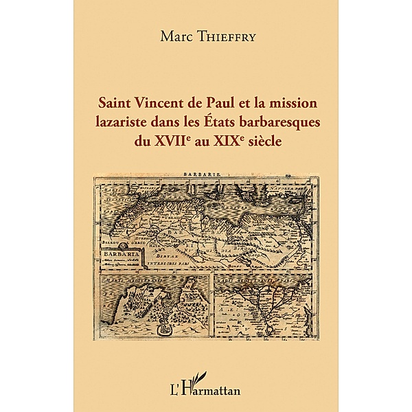 Saint Vincent de Paul et la mission lazariste dans les Etats barbaresques du XVIIème au XIXème siècle, Thieffry Marc Thieffry