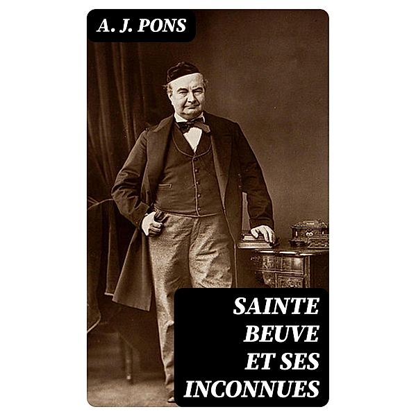 Sainte Beuve et ses inconnues, A. J. Pons