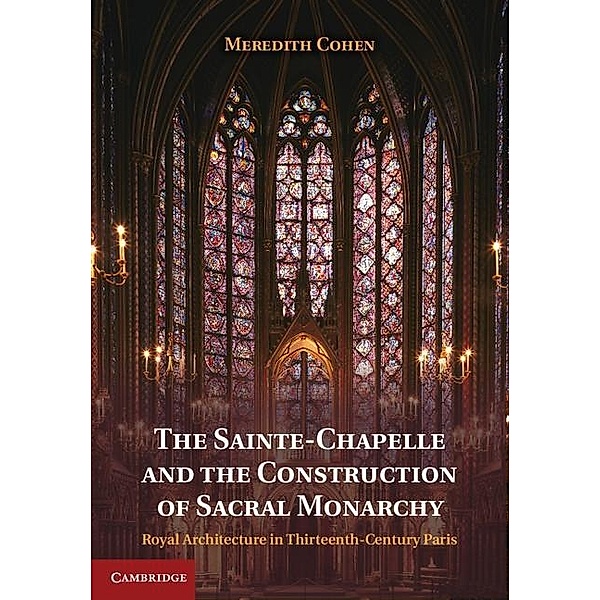 Sainte-Chapelle and the Construction of Sacral Monarchy, Meredith Cohen