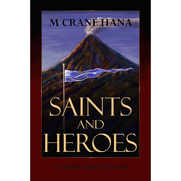Saints and Heroes (The Lonhra Sequence) / The Lonhra Sequence, M. Crane Hana