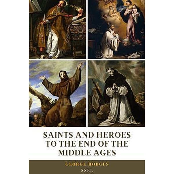 Saints and Heroes to the End of the Middle Ages (Illustrated), George Hodges