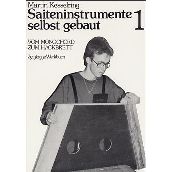 Saiteninstrumente selbst gebaut: Bd.1 Saiteninstrumente selbst gebaut, Martin Kesselring