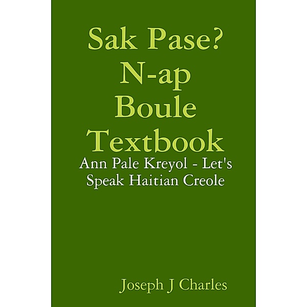 Sak Pase?  N-ap Boule Textbook: Ann Pale Kreyol - Let's Speak Hatian Creole, Joseph J Charles